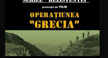 Să vedem și să învățăm despre Rezistență și Eroism. Invitație la film: ”Operațiunea Grecia – lichidarea grupului Ogoranu”